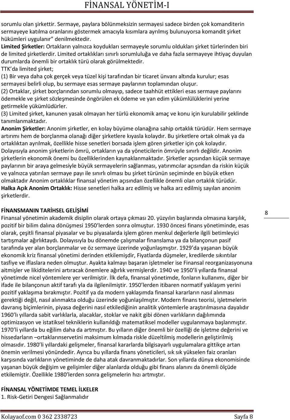 denilmektedir. Limited Şirketler: Ortakların yalnızca koydukları sermayeyle sorumlu oldukları şirket türlerinden biri de limited şirketlerdir.