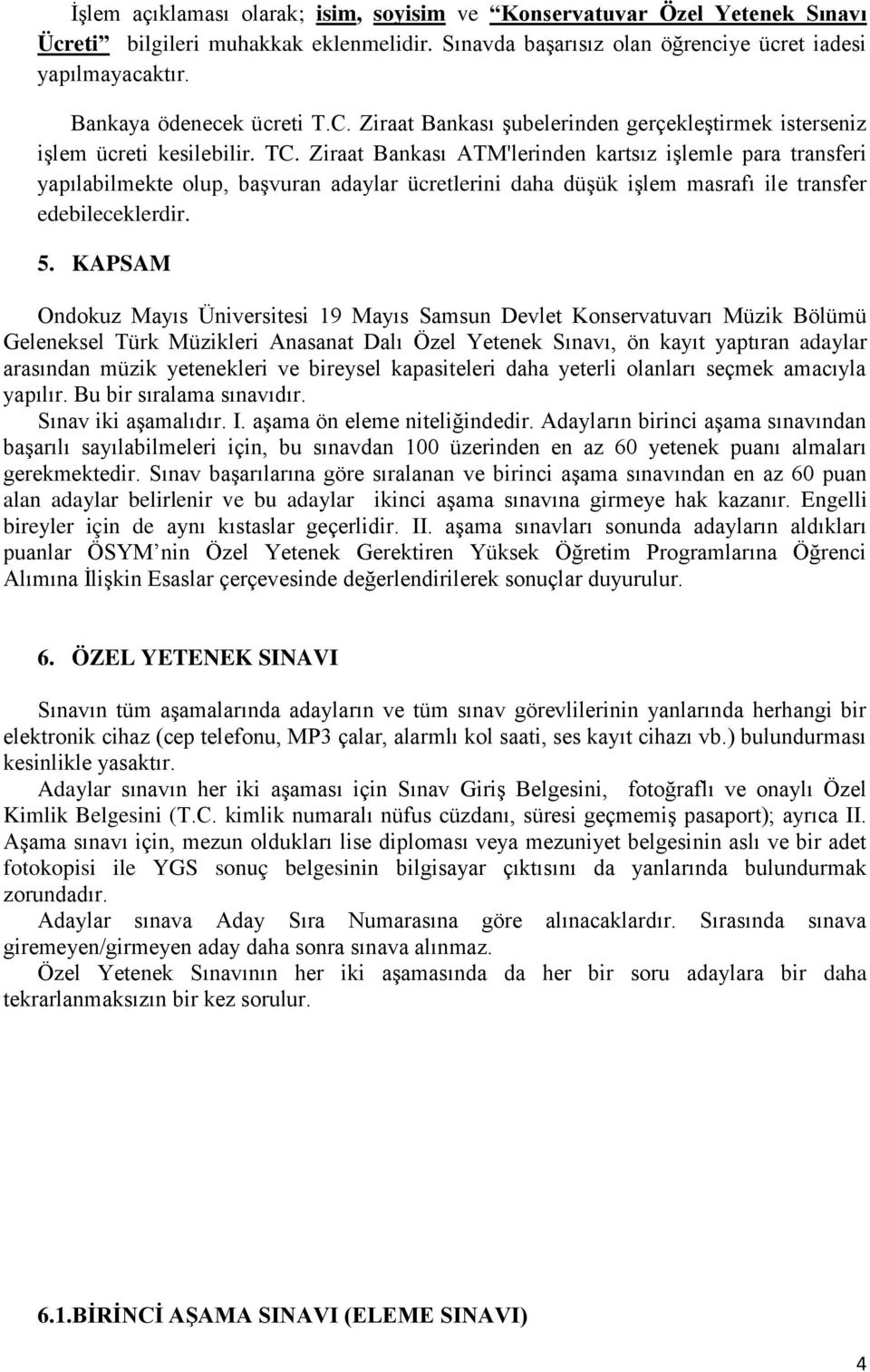 Ziraat Bankası ATM'lerinden kartsız işlemle para transferi yapılabilmekte olup, başvuran adaylar ücretlerini daha düşük işlem masrafı ile transfer edebileceklerdir. 5.