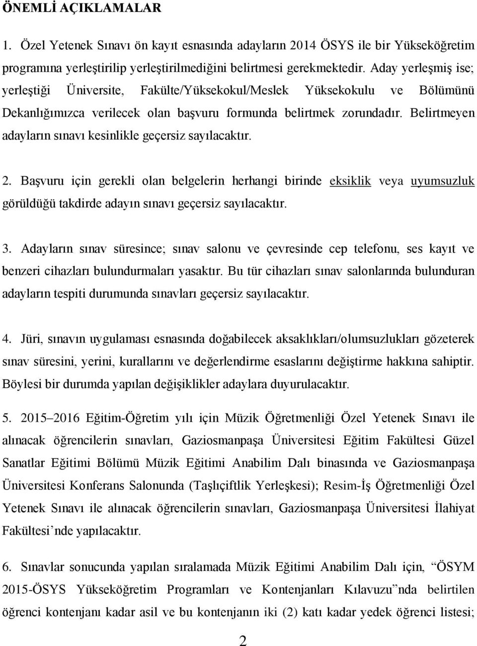 Belirtmeyen adayların sınavı kesinlikle geçersiz sayılacaktır. 2. Başvuru için gerekli olan belgelerin herhangi birinde eksiklik veya uyumsuzluk görüldüğü takdirde adayın sınavı geçersiz sayılacaktır.