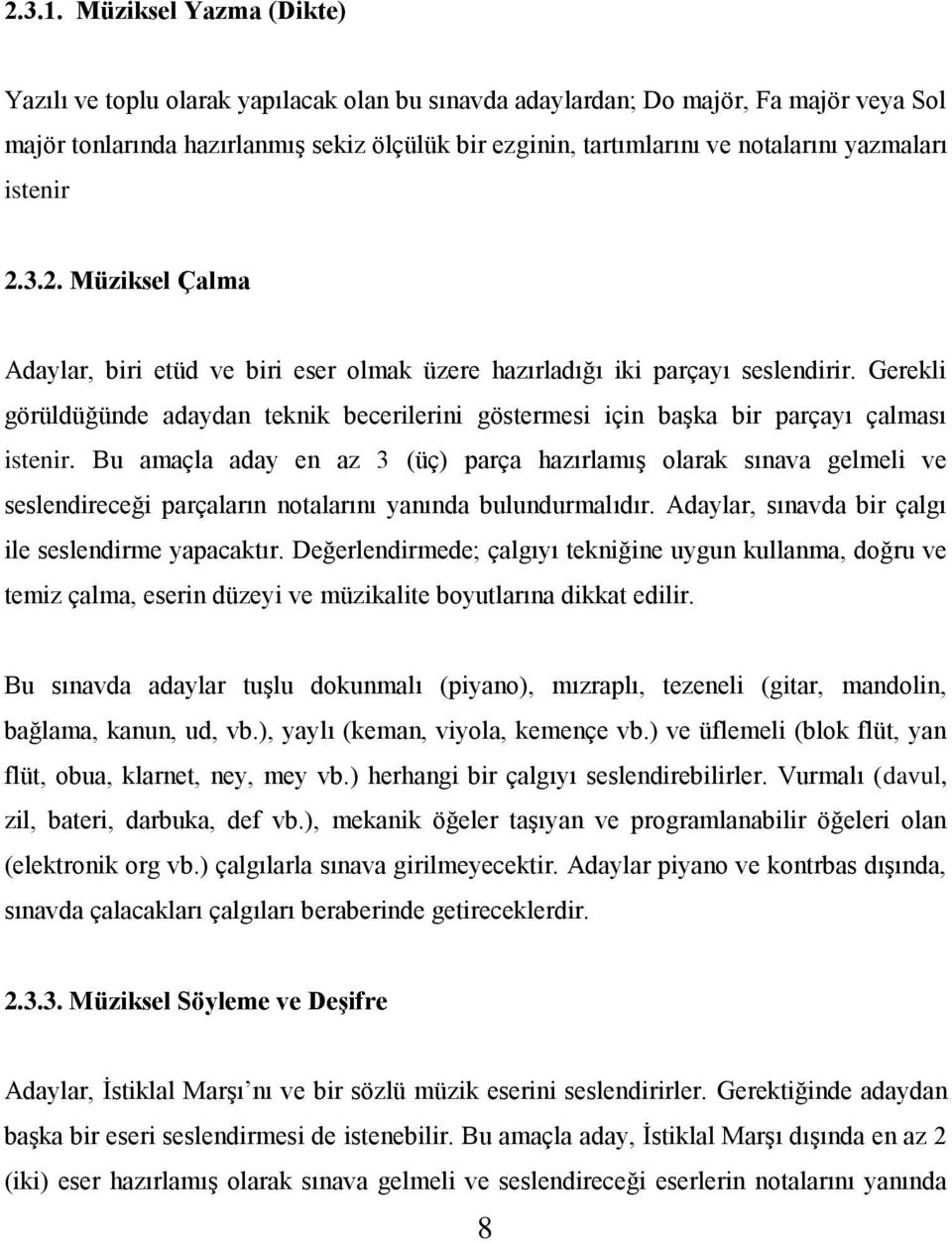 yazmaları istenir 2.3.2. Müziksel Çalma Adaylar, biri etüd ve biri eser olmak üzere hazırladığı iki parçayı seslendirir.