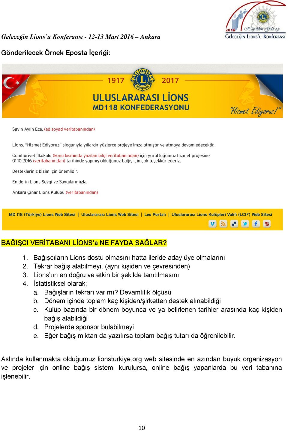 Dönem içinde toplam kaç kişiden/şirketten destek alınabildiği c. Kulüp bazında bir dönem boyunca ve ya belirlenen tarihler arasında kaç kişiden bağış alabildiği d. Projelerde sponsor bulabilmeyi e.