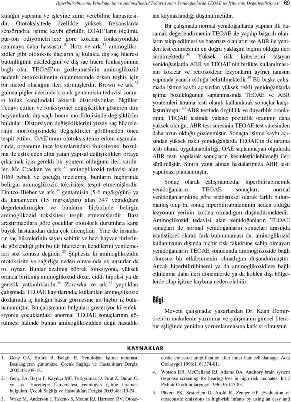 31 aminoglikozidler gibi ototoksik ilaçların iç kulakta dış saç hücresi bütünlüğünü etkilediğini ve dış saç hücre fonksiyonuna bağlı olan TEOAE un gözlenmesinin aminoglikozid nedenli ototoksisitenin