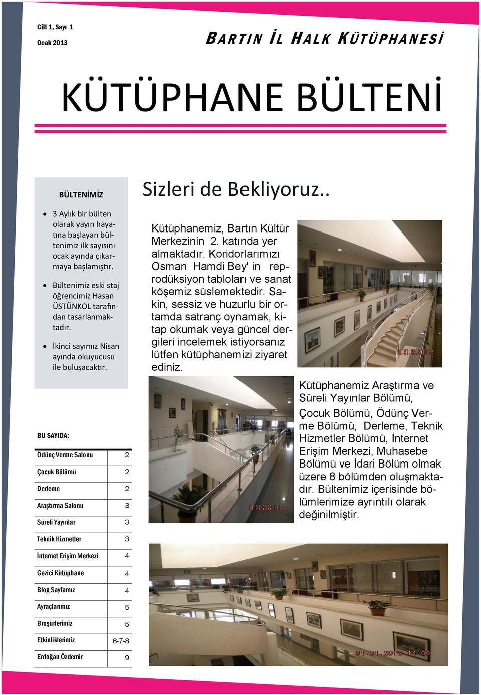 BU SAYIDA: Ödünç Verme Salonu 2 Çocuk Bölümü 2 Derleme 2 Araştırma Salonu 3 Süreli Yayınlar 3 Sizleri de Bekliyoruz.. Kütüphanemiz, Bartın Kültür Merkezinin 2. katında yer almaktadır.