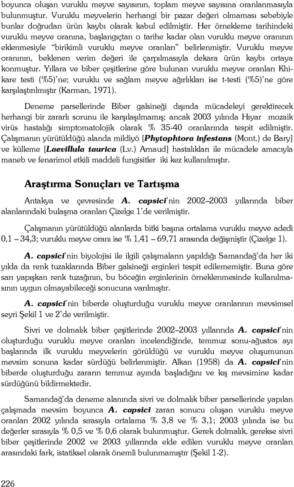 Her örnekleme tarihindeki vuruklu meyve oranına, başlangıçtan o tarihe kadar olan vuruklu meyve oranının eklenmesiyle birikimli vuruklu meyve oranları belirlenmiştir.