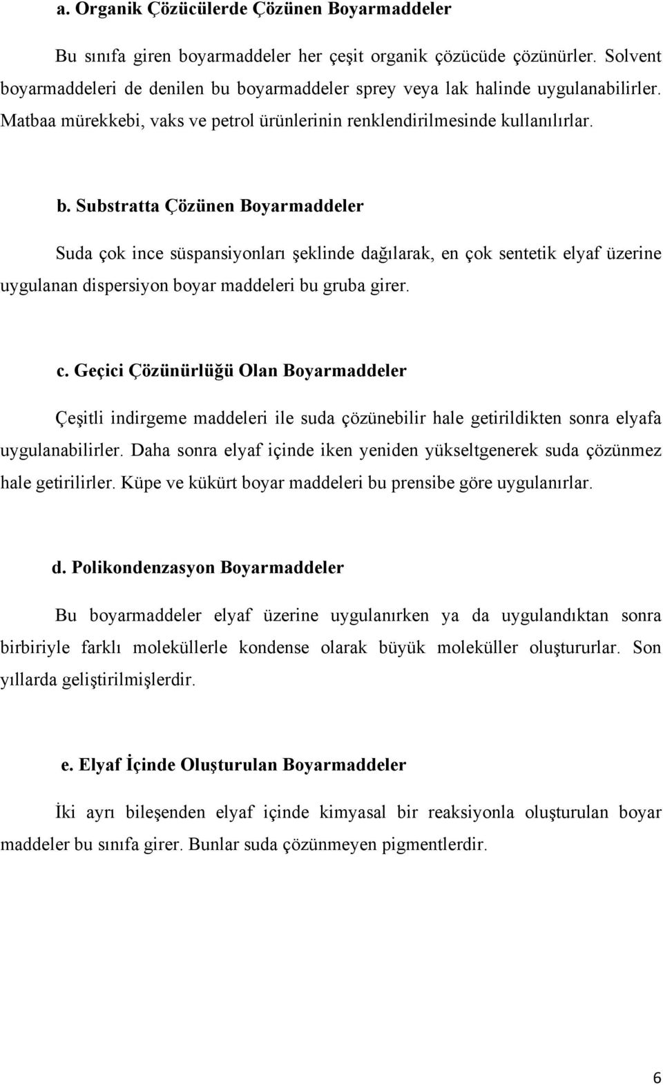 c. Geçici Çözünürlüğü Olan Boyarmaddeler Çeşitli indirgeme maddeleri ile suda çözünebilir hale getirildikten sonra elyafa uygulanabilirler.