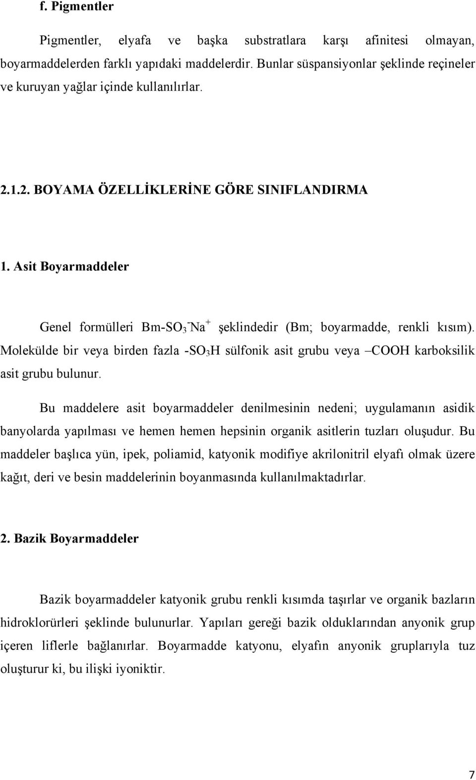 Asit Boyarmaddeler Genel formülleri Bm-SO - 3 Na + şeklindedir (Bm; boyarmadde, renkli kısım). Molekülde bir veya birden fazla -SO 3 H sülfonik asit grubu veya COOH karboksilik asit grubu bulunur.