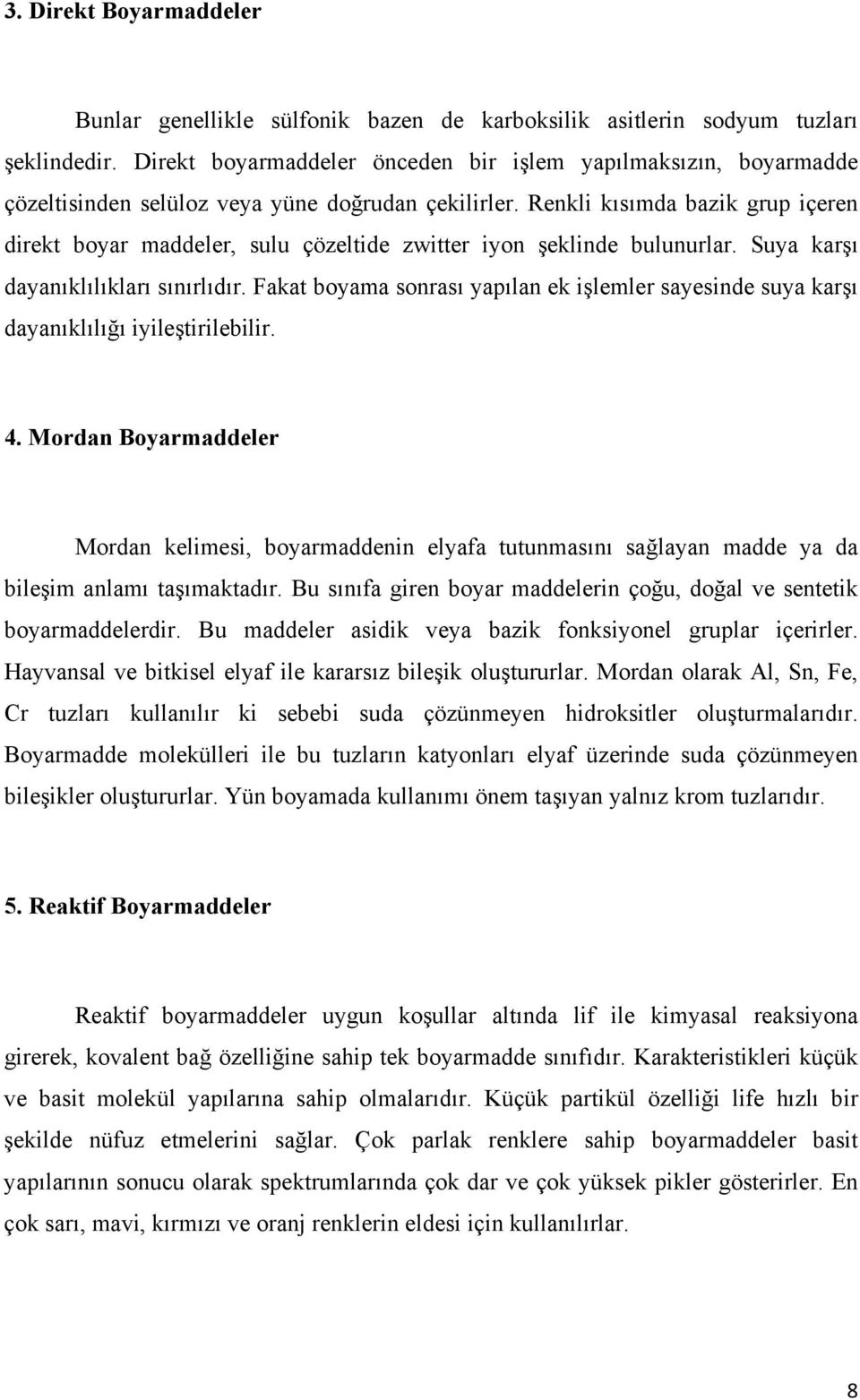 Renkli kısımda bazik grup içeren direkt boyar maddeler, sulu çözeltide zwitter iyon şeklinde bulunurlar. Suya karşı dayanıklılıkları sınırlıdır.