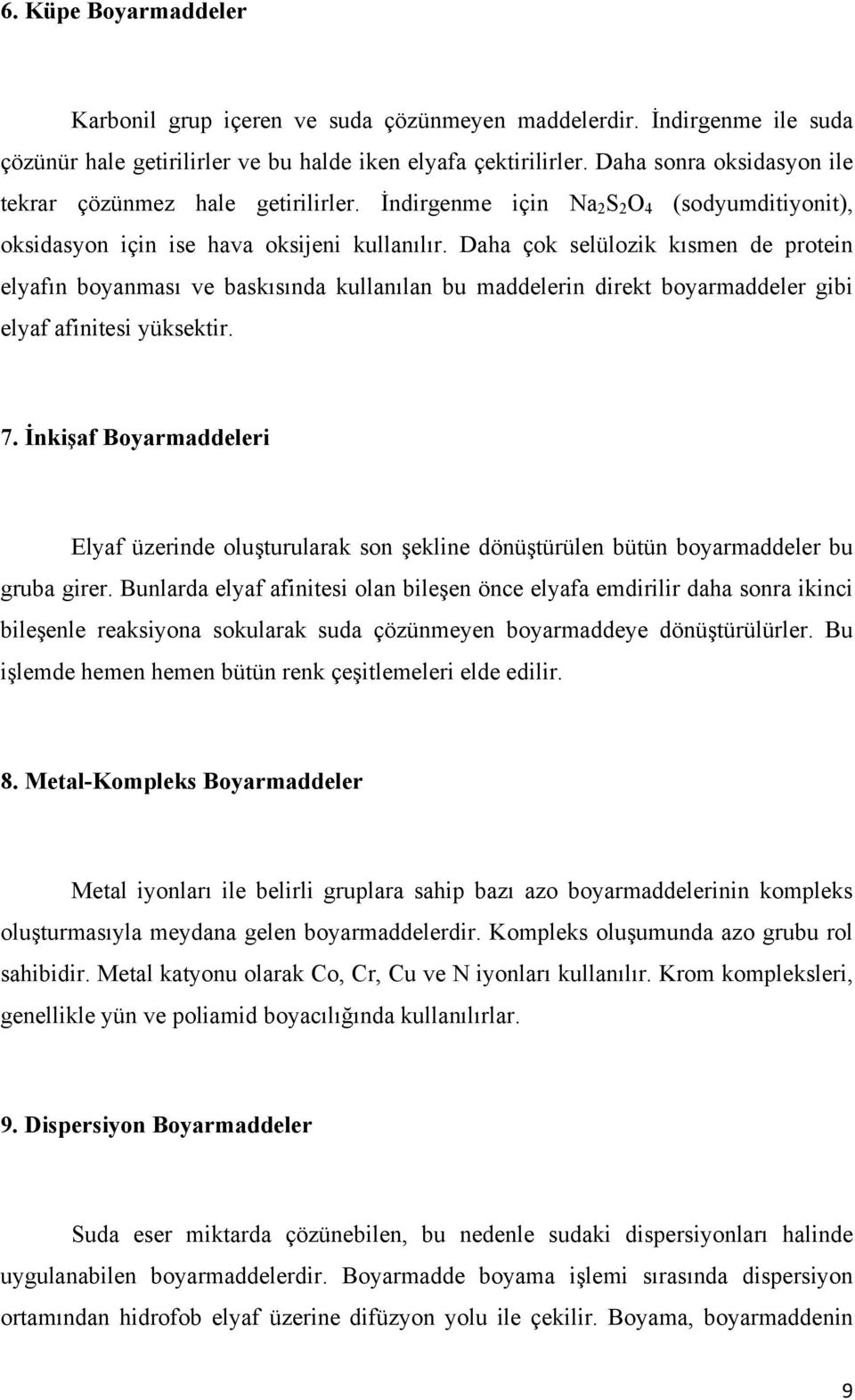 Daha çok selülozik kısmen de protein elyafın boyanması ve baskısında kullanılan bu maddelerin direkt boyarmaddeler gibi elyaf afinitesi yüksektir. 7.