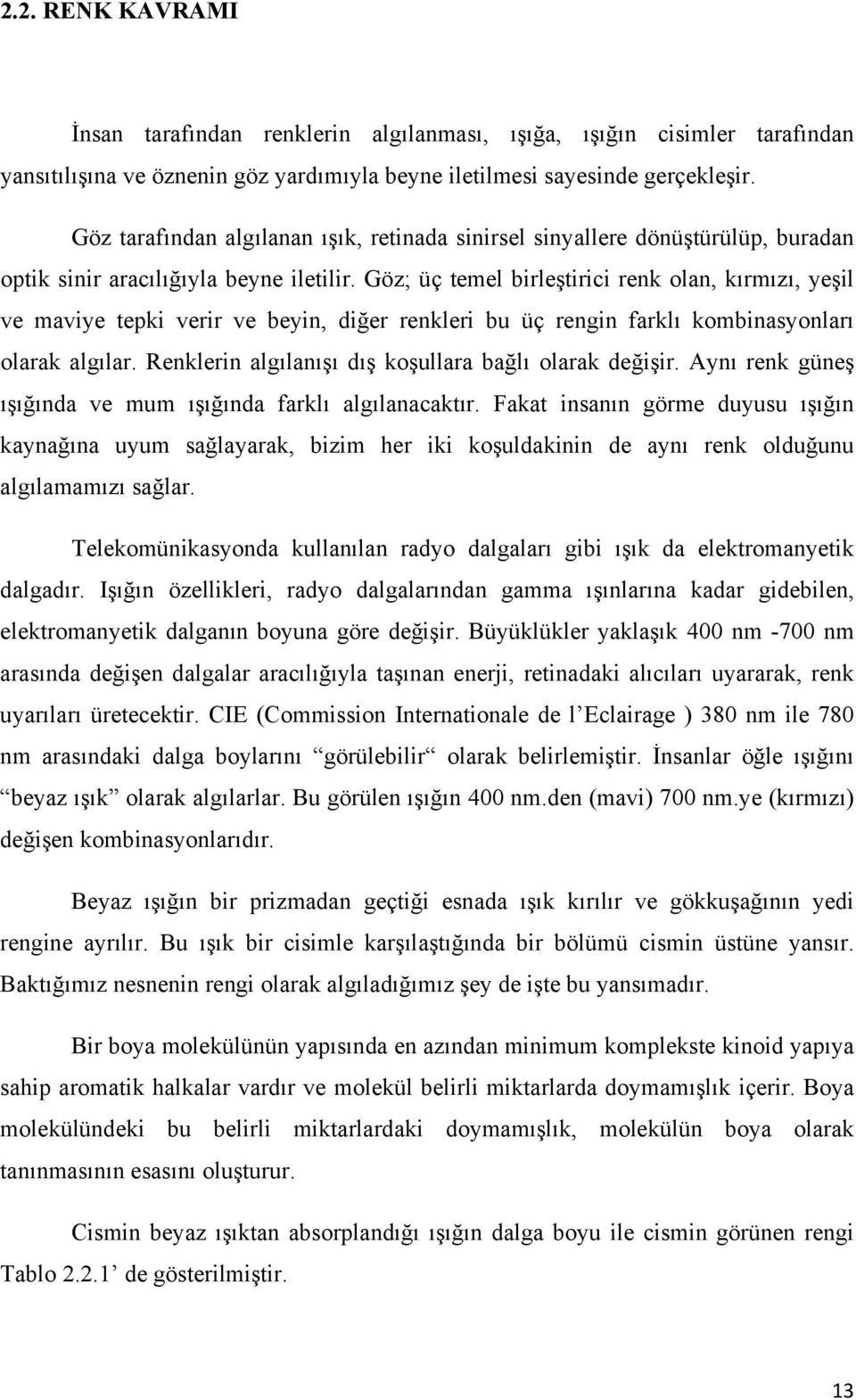 Göz; üç temel birleştirici renk olan, kırmızı, yeşil ve maviye tepki verir ve beyin, diğer renkleri bu üç rengin farklı kombinasyonları olarak algılar.