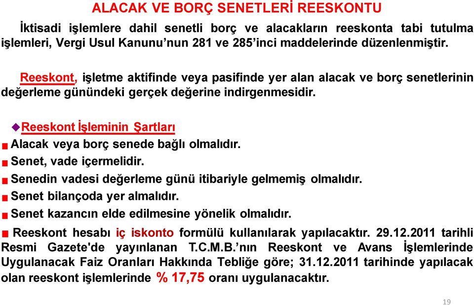 Reeskont İşleminin Şartları Alacak veya borç senede bağlı olmalıdır. Senet, vade içermelidir. Senedin vadesi değerleme günü itibariyle gelmemiş olmalıdır. Senet bilançoda yer almalıdır.