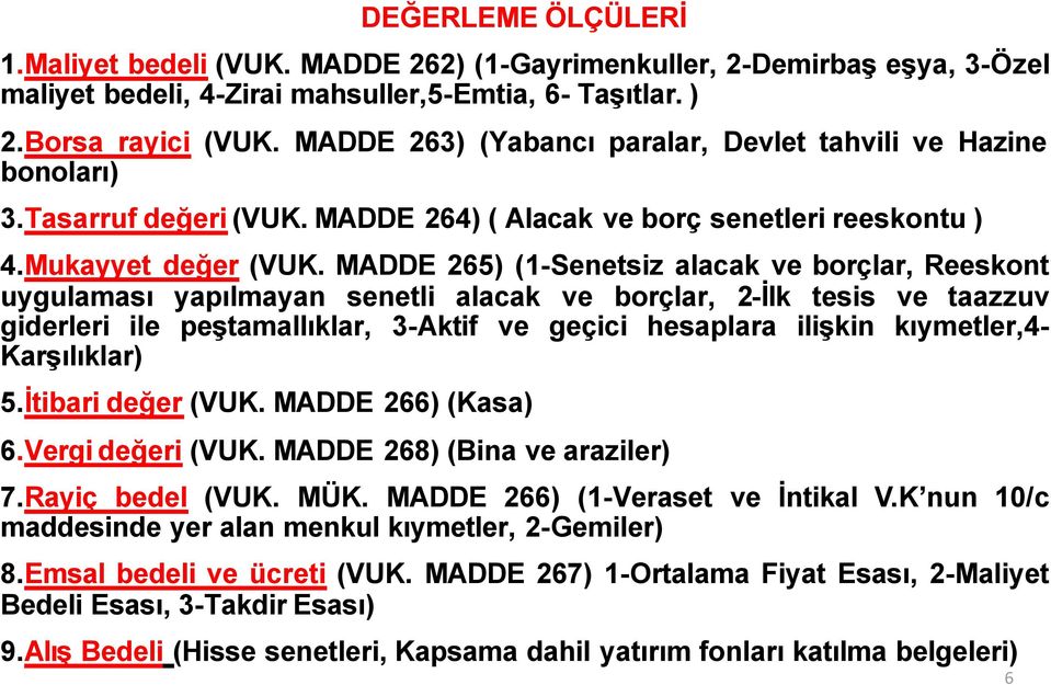 MADDE 265) (1-Senetsiz alacak ve borçlar, Reeskont uygulaması yapılmayan senetli alacak ve borçlar, 2-İlk tesis ve taazzuv giderleri ile peştamallıklar, 3-Aktif ve geçici hesaplara ilişkin