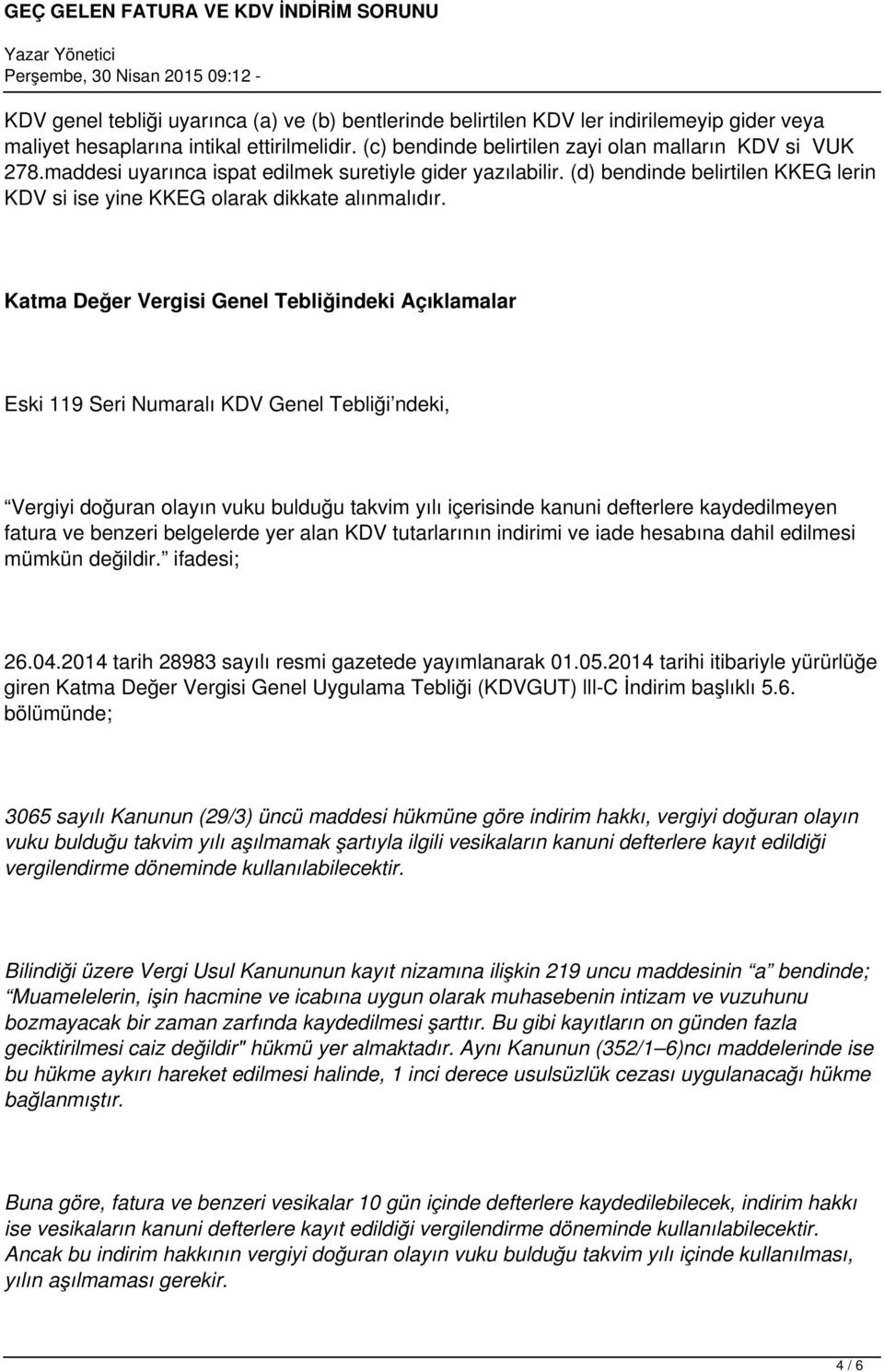 Katma Değer Vergisi Genel Tebliğindeki Açıklamalar Eski 119 Seri Numaralı KDV Genel Tebliği ndeki, Vergiyi doğuran olayın vuku bulduğu takvim yılı içerisinde kanuni defterlere kaydedilmeyen fatura ve