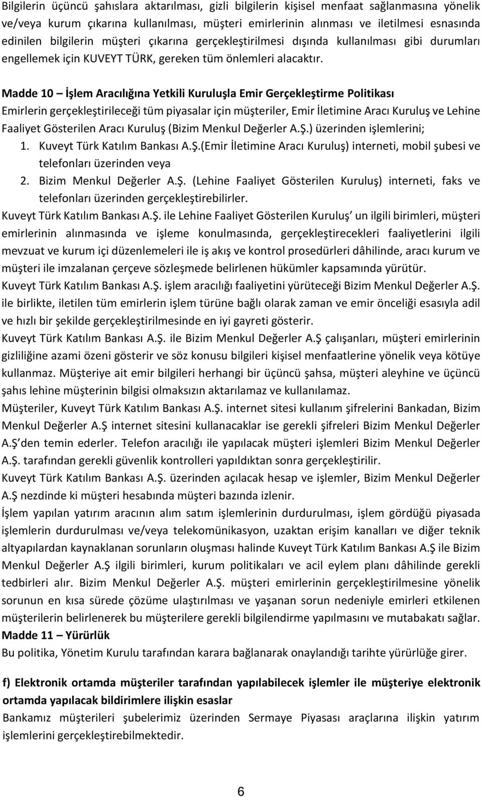 Madde 10 İşlem Aracılığına Yetkili Kuruluşla Emir Gerçekleştirme Politikası Emirlerin gerçekleştirileceği tüm piyasalar için müşteriler, Emir İletimine Aracı Kuruluş ve Lehine Faaliyet Gösterilen