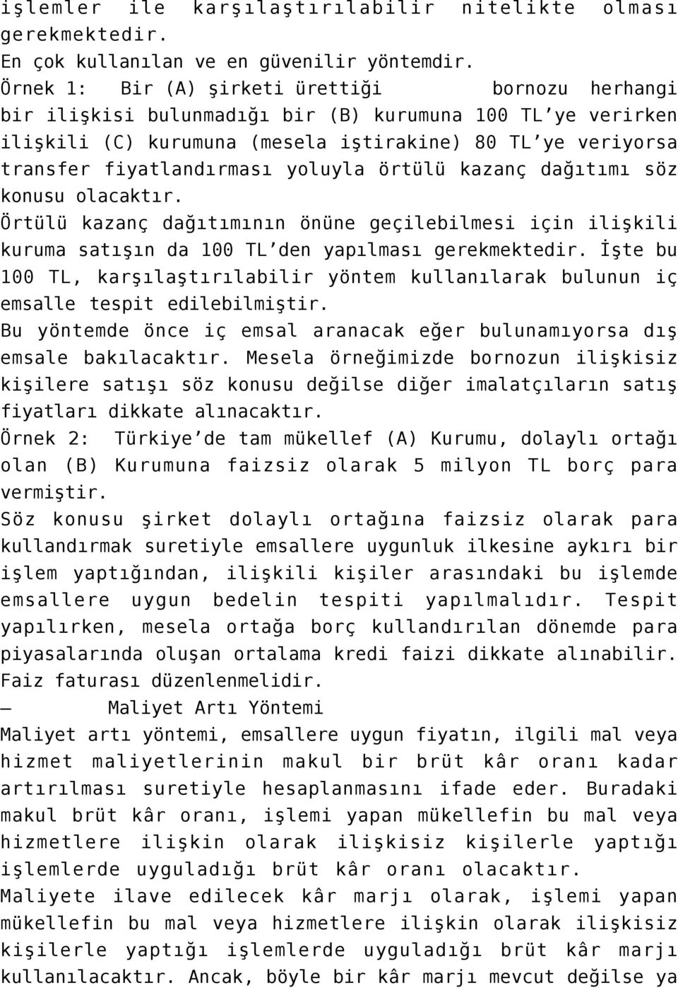 yoluyla örtülü kazanç dağıtımı söz konusu olacaktır. Örtülü kazanç dağıtımının önüne geçilebilmesi için ilişkili kuruma satışın da 100 TL den yapılması gerekmektedir.