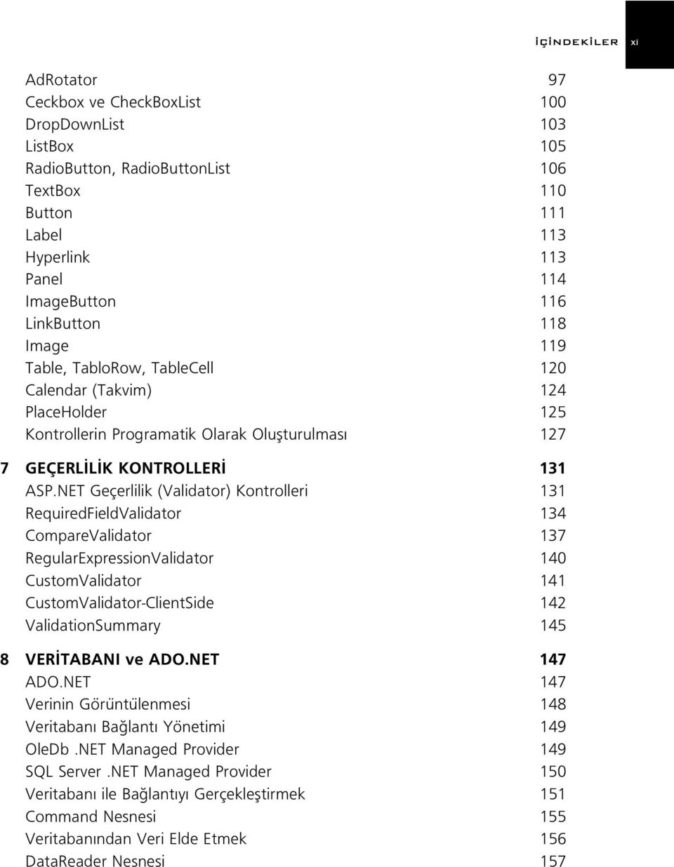 NET Geçerlilik (Validator) Kontrolleri 131 RequiredFieldValidator 134 CompareValidator 137 RegularExpressionValidator 140 CustomValidator 141 CustomValidator-ClientSide 142 ValidationSummary 145 8