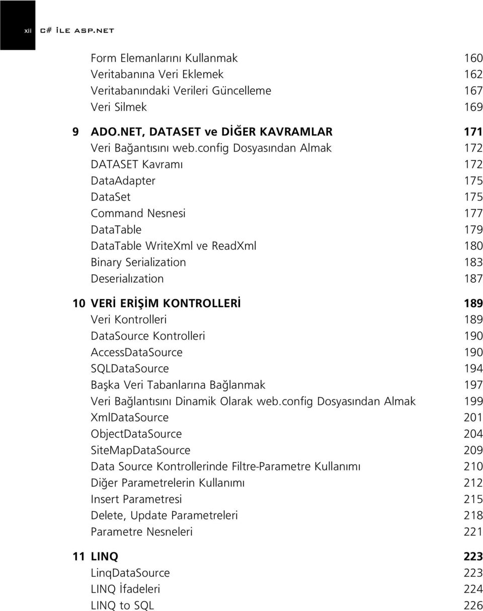 fi M KONTROLLER 189 Veri Kontrolleri 189 DataSource Kontrolleri 190 AccessDataSource 190 SQLDataSource 194 Baflka Veri Tabanlar na Ba lanmak 197 Veri Ba lant s n Dinamik Olarak web.