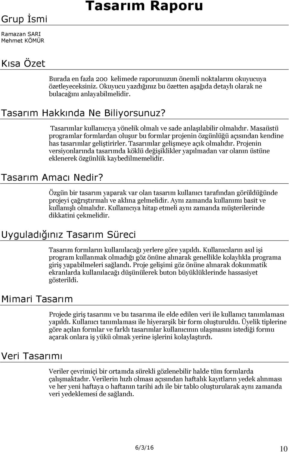 Masaüstü programlar formlardan oluşur bu formlar projenin özgünlüğü açısından kendine has tasarımlar geliştirirler. Tasarımlar gelişmeye açık olmalıdır.