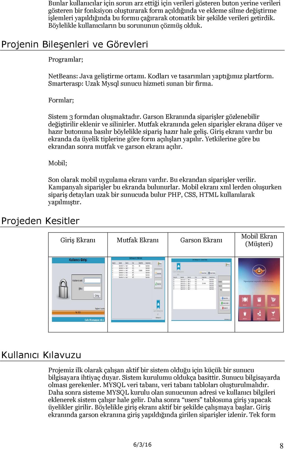 Kodları ve tasarımları yaptığımız plartform. Smarterasp: Uzak Mysql sunucu hizmeti sunan bir firma. Formlar; Sistem 3 formdan oluşmaktadır.