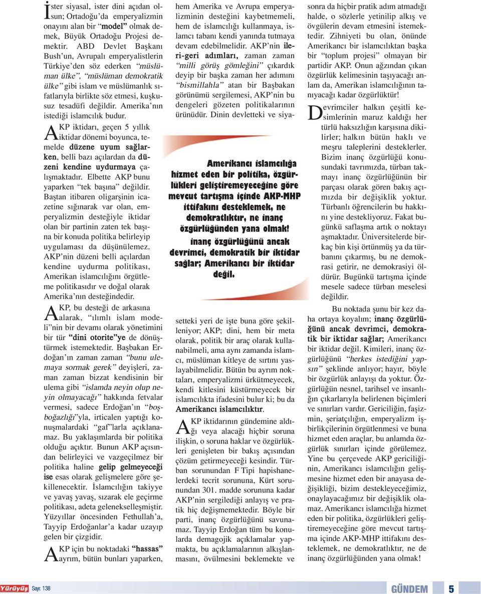 de ildir. Amerika n n istedi i islamc l k budur. iktidar, geçen 5 y ll k AKP iktidar dönemi boyunca, temelde düzene uyum sa larken, belli baz aç lardan da düzeni kendine uydurmaya çal flmaktad r.