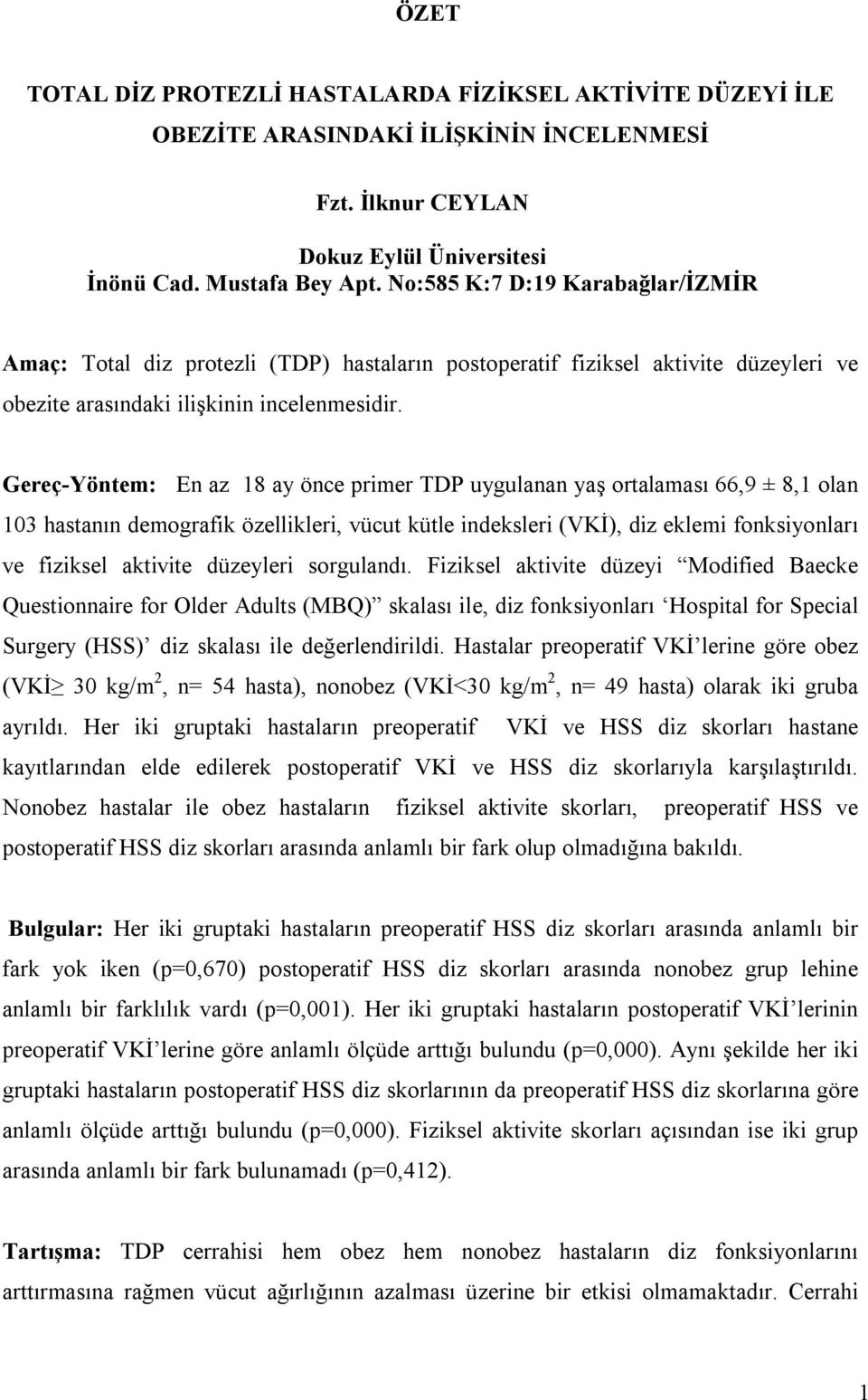 Gereç-Yöntem: En az 18 ay önce primer TDP uygulanan yaş ortalaması 66,9 ± 8,1 olan 103 hastanın demografik özellikleri, vücut kütle indeksleri (VKİ), diz eklemi fonksiyonları ve fiziksel aktivite