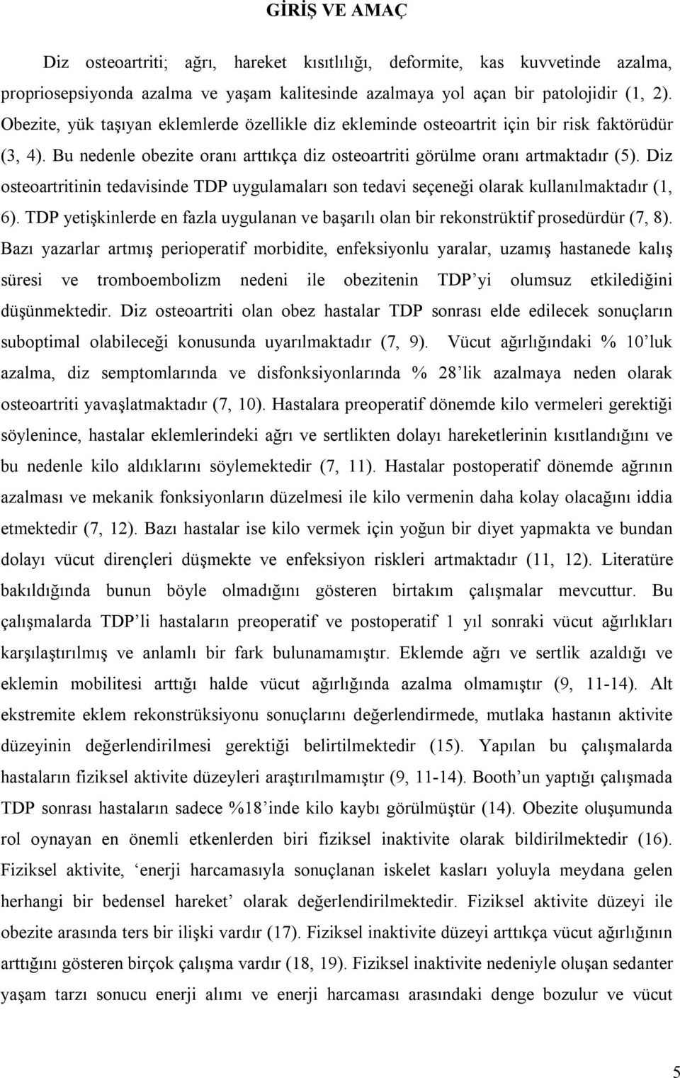 Diz osteoartritinin tedavisinde TDP uygulamaları son tedavi seçeneği olarak kullanılmaktadır (1, 6). TDP yetişkinlerde en fazla uygulanan ve başarılı olan bir rekonstrüktif prosedürdür (7, 8).