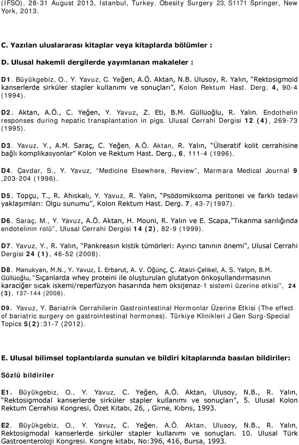 Yalın, Rektosigmoid kanserlerde sirküler stapler kullanımı ve sonuçları, Kolon Rektum Hast. Derg. 4, 90-4 (1994). D2. Aktan, A.Ö., C. Yeğen, Y. Yavuz, Z. Eti, B.M. Güllüoğlu, R. Yalın.