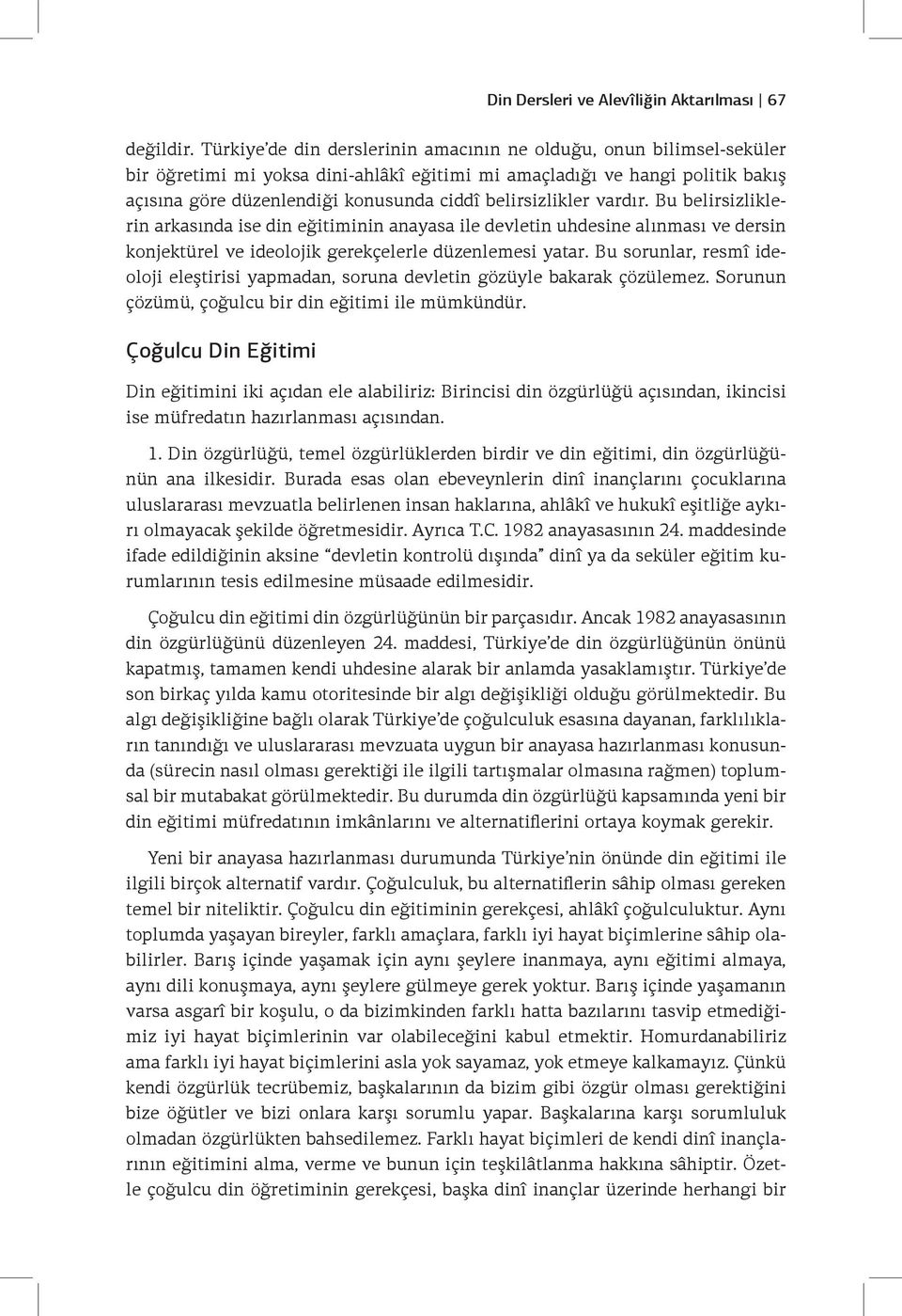 belirsizlikler vardır. Bu belirsizliklerin arkasında ise din eğitiminin anayasa ile devletin uhdesine alınması ve dersin konjektürel ve ideolojik gerekçelerle düzenlemesi yatar.