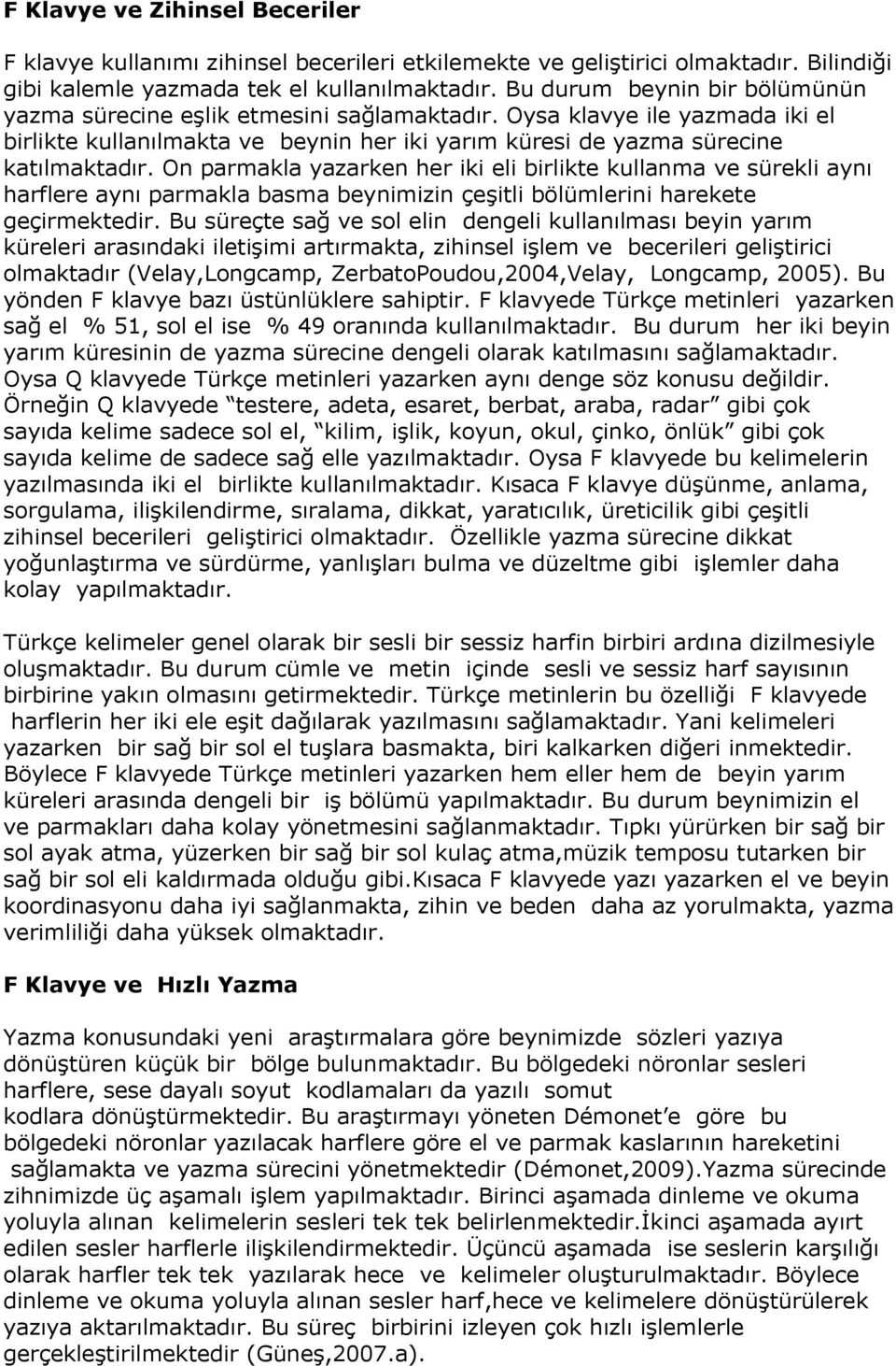 On parmakla yazarken her iki eli birlikte kullanma ve sürekli aynı harflere aynı parmakla basma beynimizin çeşitli bölümlerini harekete geçirmektedir.