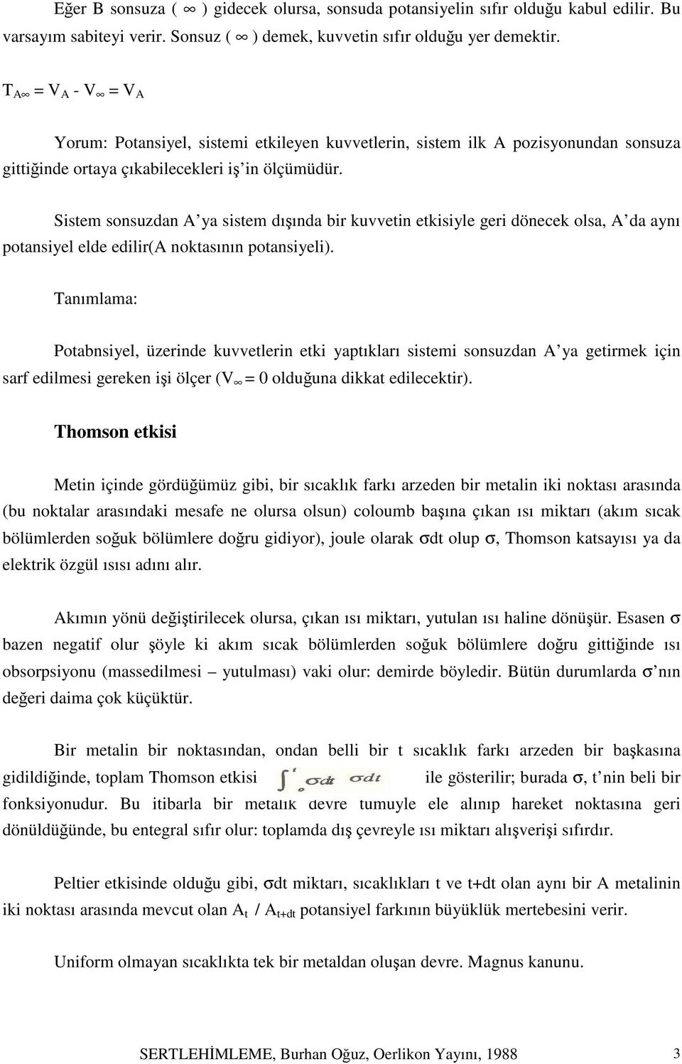 Sistem sonsuzdan A ya sistem dışında bir kuvvetin etkisiyle geri dönecek olsa, A da aynı potansiyel elde edilir(a noktasının potansiyeli).