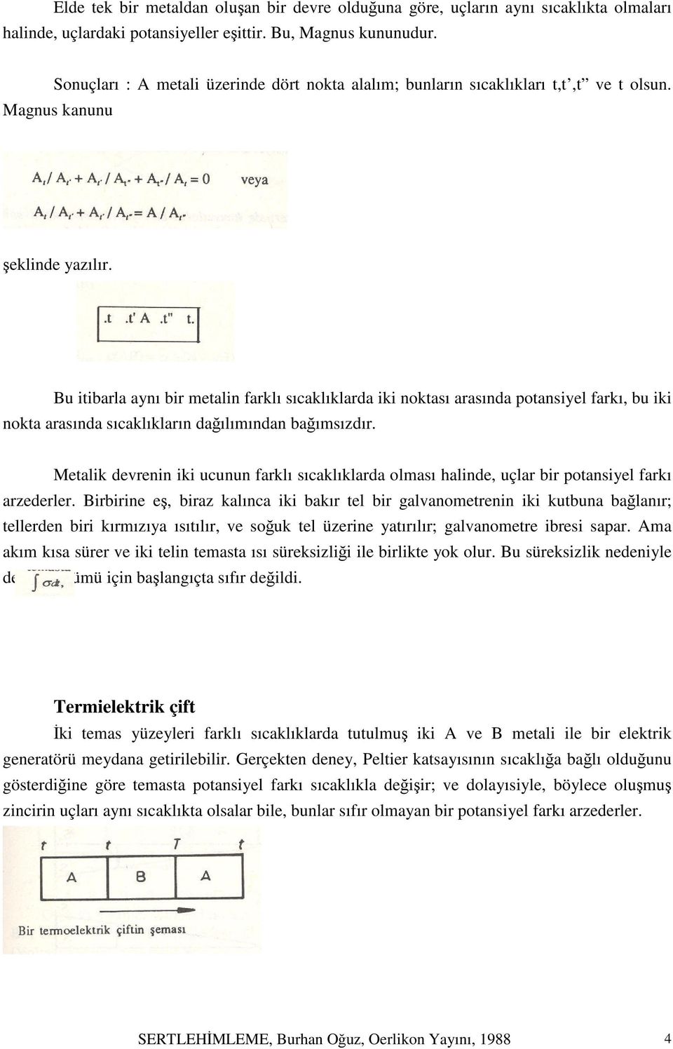 Bu itibarla aynı bir metalin farklı sıcaklıklarda iki noktası arasında potansiyel farkı, bu iki nokta arasında sıcaklıkların dağılımından bağımsızdır.