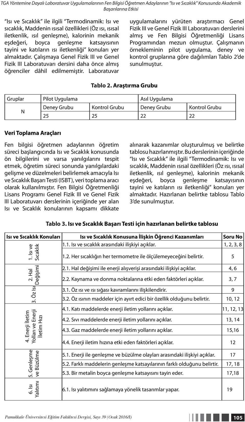 Çalışmaya Genel Fizik III ve Genel Fizik III Laboratuvarı dersini daha önce almış öğrenciler dâhil edilmemiştir.