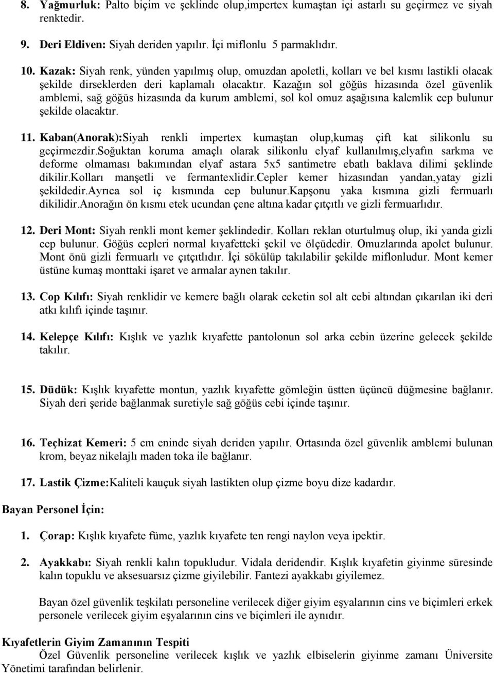 Kazağın sol göğüs hizasında özel güvenlik amblemi, sağ göğüs hizasında da kurum amblemi, sol kol omuz aşağısına kalemlik cep bulunur şekilde olacaktır. 11.