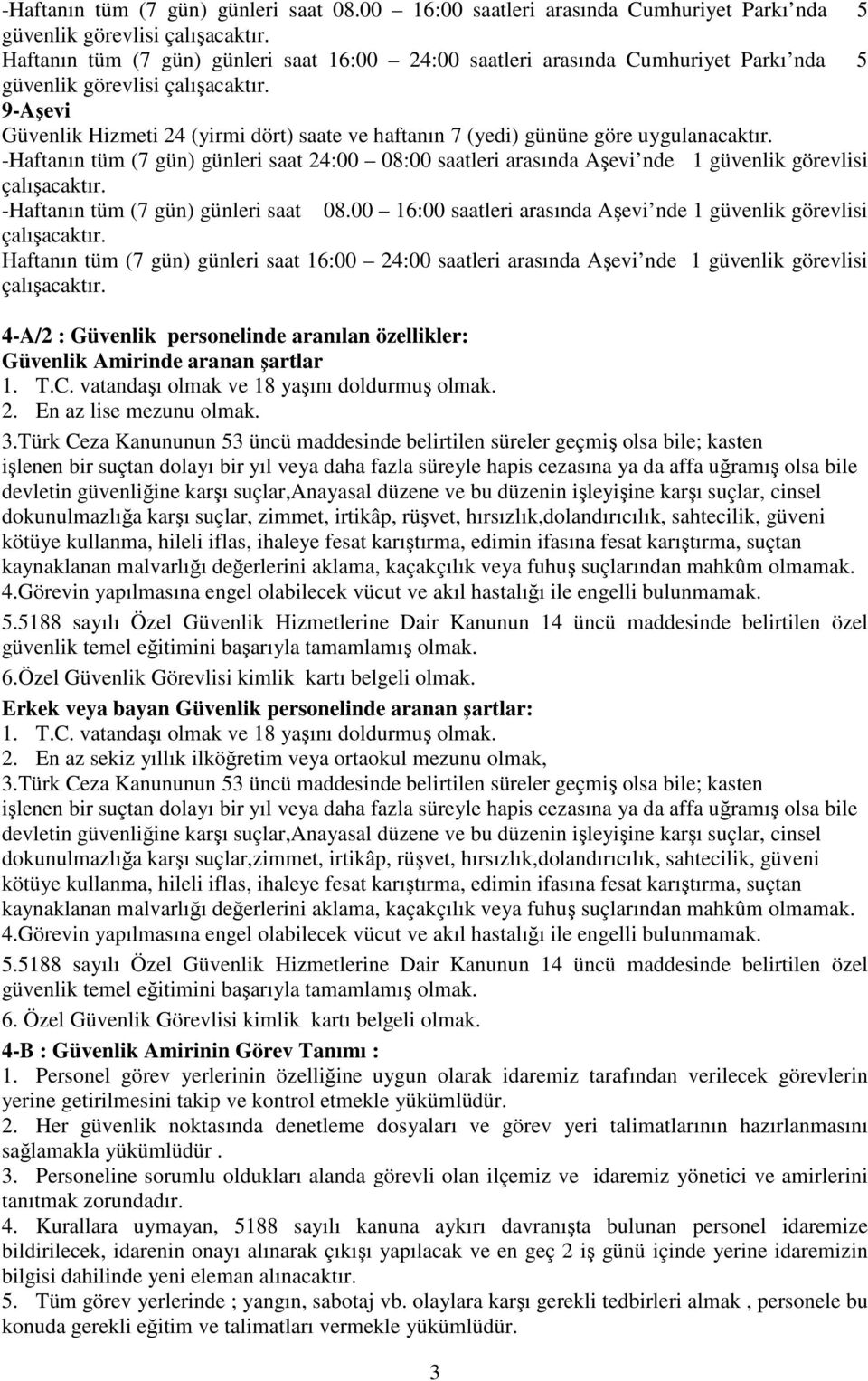 saatleri arasında Aşevi nde 1 güvenlik görevlisi çalışacaktır. 00 16:00 saatleri arasında Aşevi nde 1 güvenlik görevlisi çalışacaktır.