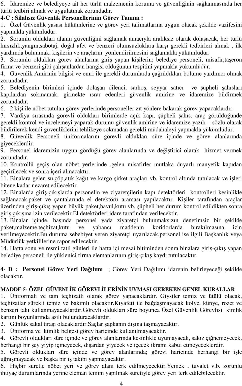 Sorumlu oldukları alanın güvenliğini sağlamak amacıyla aralıksız olarak dolaşacak, her türlü hırsızlık,yangın,sabotaj, doğal afet ve benzeri olumsuzluklara karşı gerekli tedbirleri almak, ilk