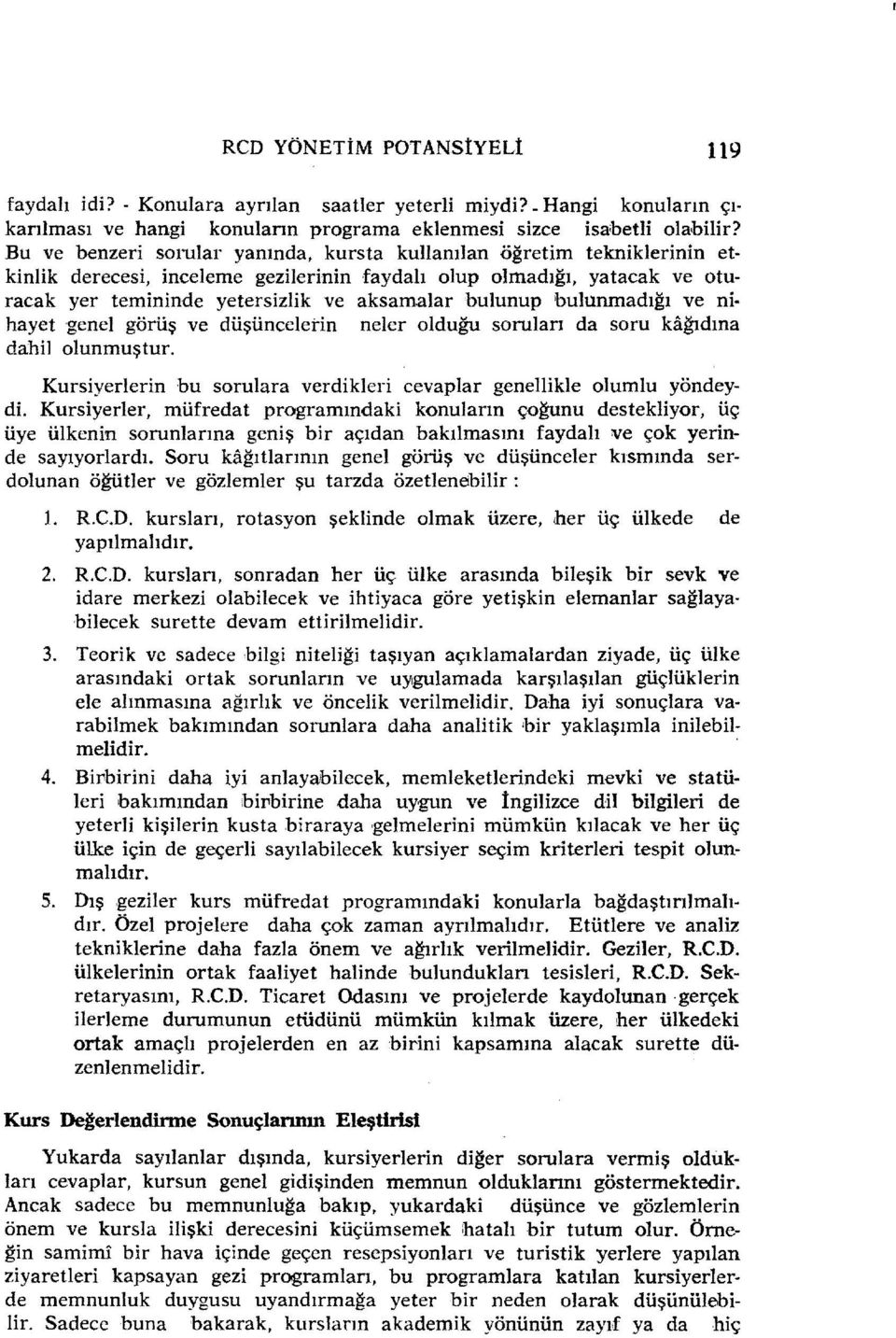 bulunup bulunmadığı ve ni hayet genel görüş ve düşüncelerin neler olduğu soruları da soru kağıdına dahil olunmuştur. Kursiyerlerin bu sorulara verdikleri cevaplar genellikle olumlu yöndeydi.