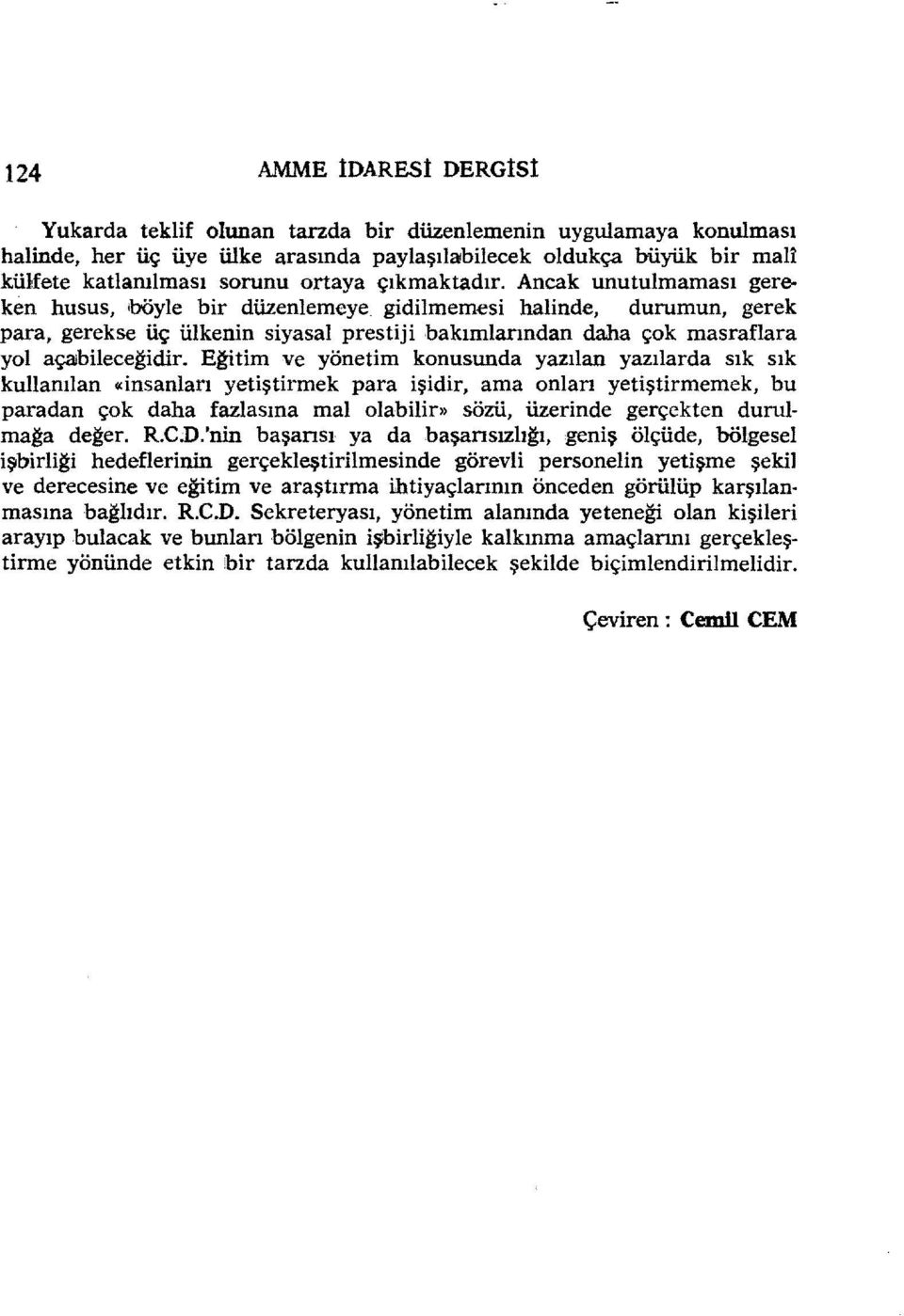 Ancak unutulmaması gereken husus, böyle bir düzenlemeye gidilmemesi halinde, durumun, gerek para, gerekse üç ülkenin siyasal prestiji bakımıarından daha çok masraflara yol açaıbileceğidir.