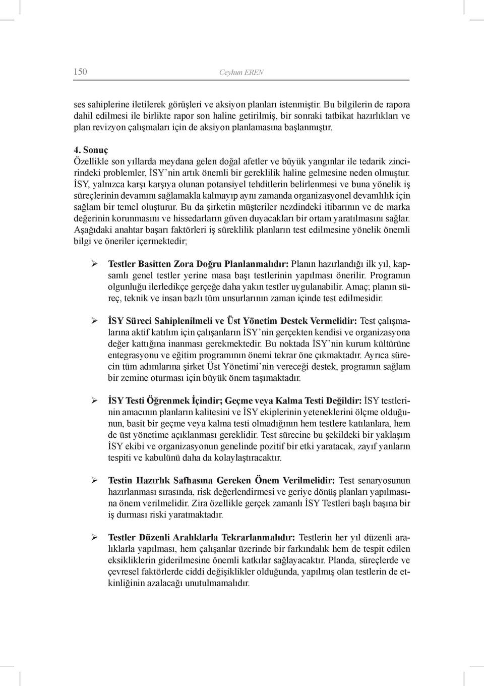 Sonuç Özellikle son yıllarda meydana gelen doğal afetler ve büyük yangınlar ile tedarik zincirindeki problemler, İSY nin artık önemli bir gereklilik haline gelmesine neden olmuştur.