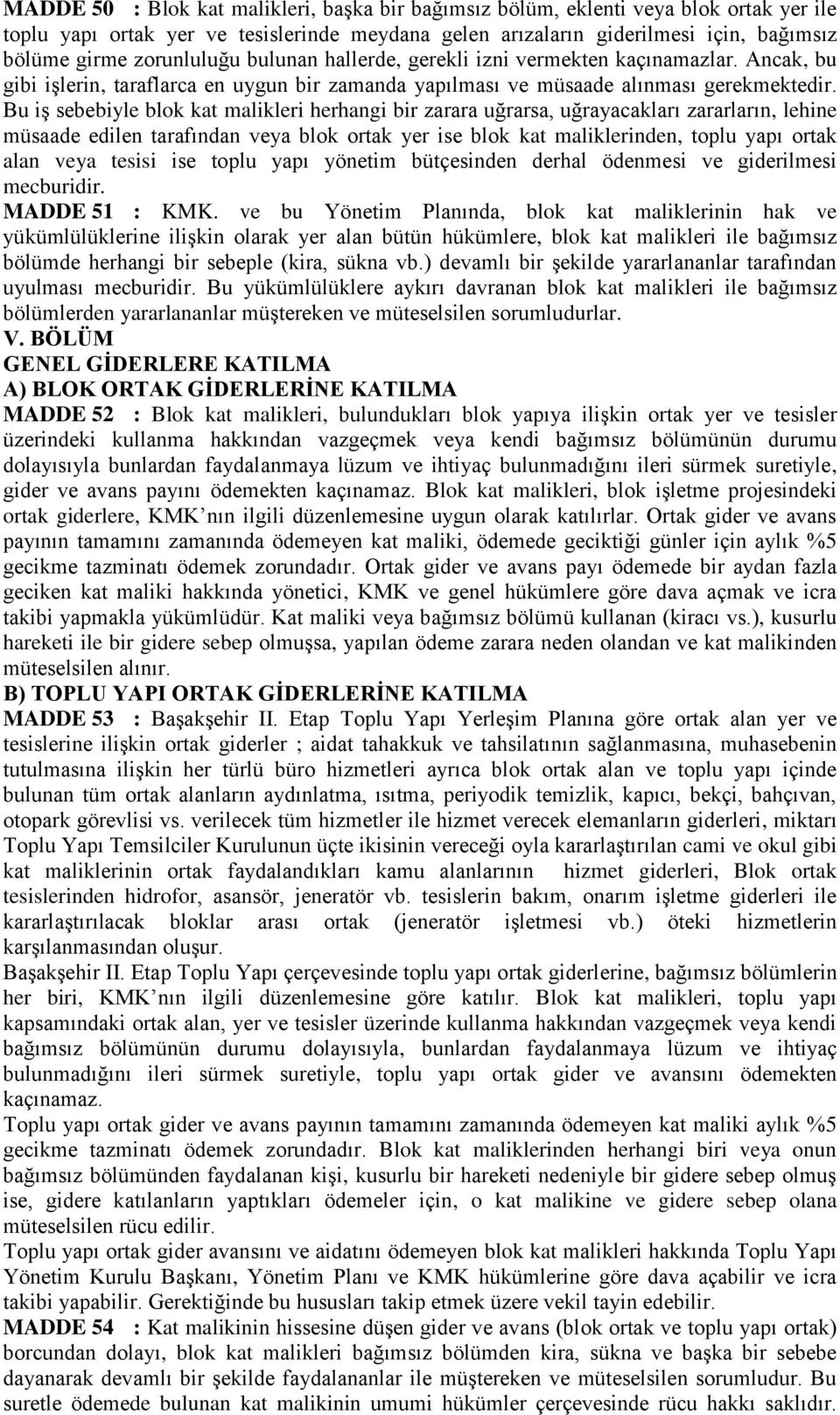 Bu iş sebebiyle blok kat malikleri herhangi bir zarara uğrarsa, uğrayacakları zararların, lehine müsaade edilen tarafından veya blok ortak yer ise blok kat maliklerinden, toplu yapı ortak alan veya