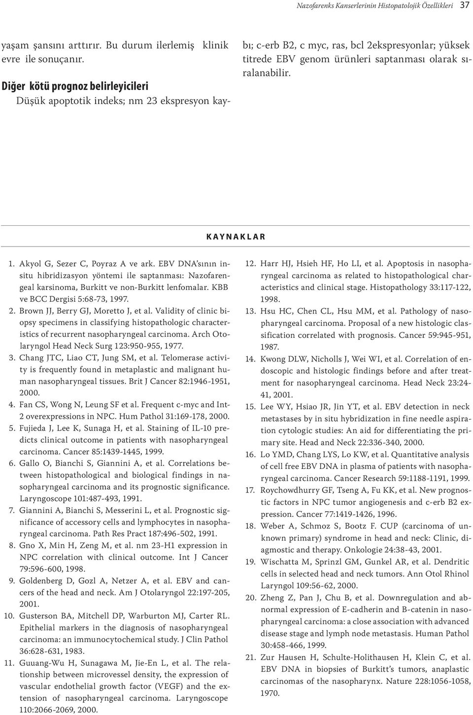 KAYNAKLAR 1. Akyol G, Sezer C, Poyraz A ve ark. EBV DNA sının insitu hibridizasyon yöntemi ile saptanması: Nazofarengeal karsinoma, Burkitt ve non-burkitt lenfomalar. KBB ve BCC Dergisi 5:68-73, 1997.