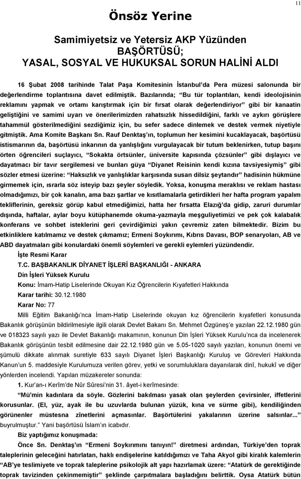 Bazılarında; Bu tür toplantıları, kendi ideolojisinin reklamını yapmak ve ortamı karıştırmak için bir fırsat olarak değerlendiriyor gibi bir kanaatin geliştiğini ve samimi uyarı ve önerilerimizden