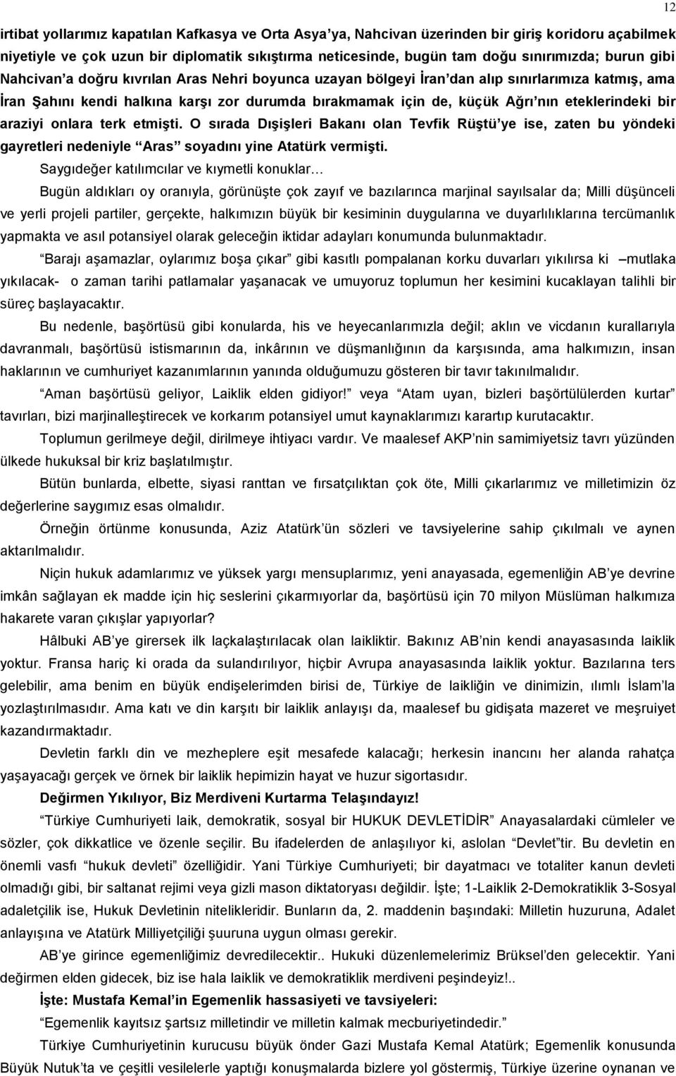 eteklerindeki bir araziyi onlara terk etmişti. O sırada Dışişleri Bakanı olan Tevfik Rüştü ye ise, zaten bu yöndeki gayretleri nedeniyle Aras soyadını yine Atatürk vermişti.