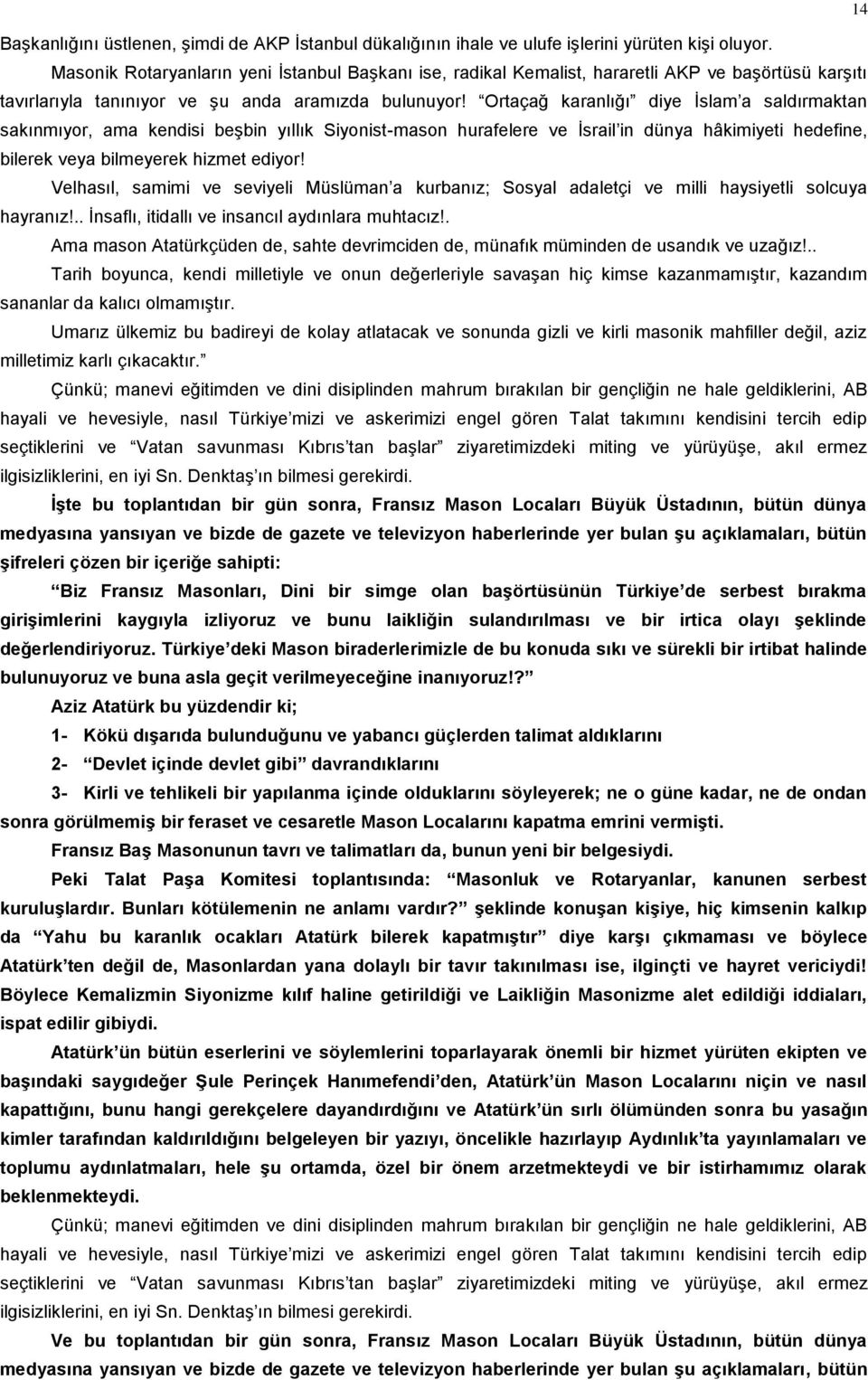 Ortaçağ karanlığı diye İslam a saldırmaktan sakınmıyor, ama kendisi beşbin yıllık Siyonist-mason hurafelere ve İsrail in dünya hâkimiyeti hedefine, bilerek veya bilmeyerek hizmet ediyor!