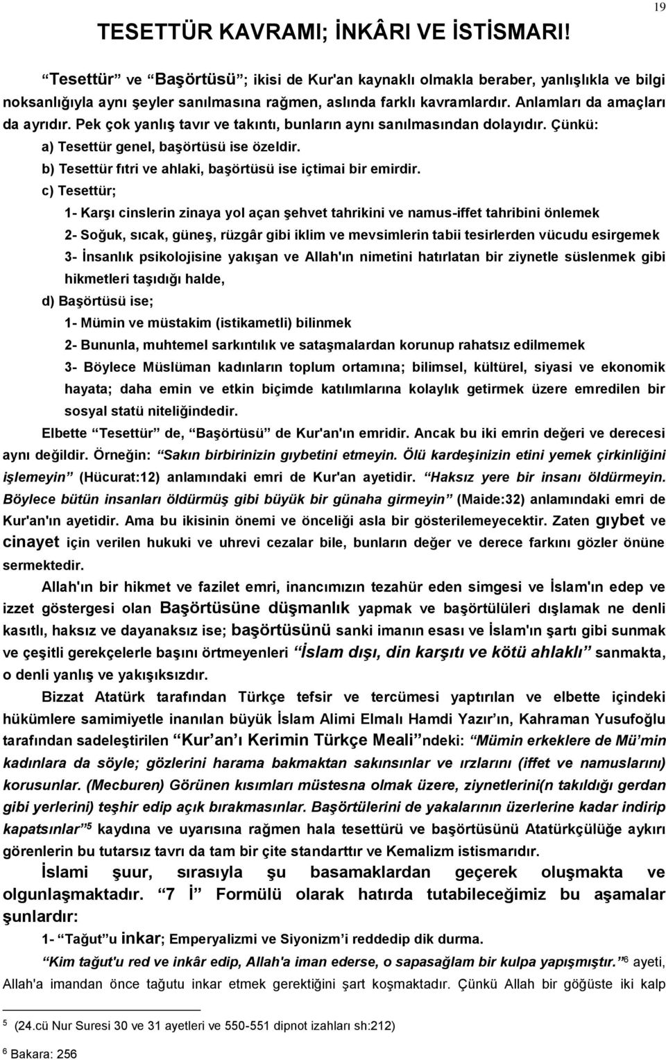 Pek çok yanlış tavır ve takıntı, bunların aynı sanılmasından dolayıdır. Çünkü: a) Tesettür genel, başörtüsü ise özeldir. b) Tesettür fıtri ve ahlaki, başörtüsü ise içtimai bir emirdir.