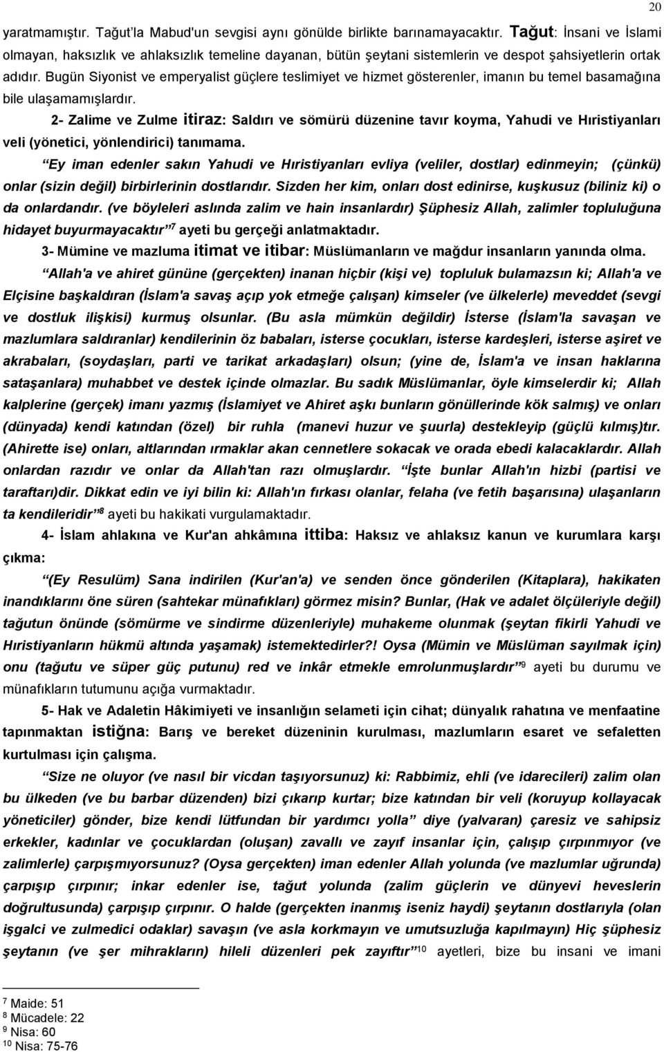 Bugün Siyonist ve emperyalist güçlere teslimiyet ve hizmet gösterenler, imanın bu temel basamağına bile ulaşamamışlardır.