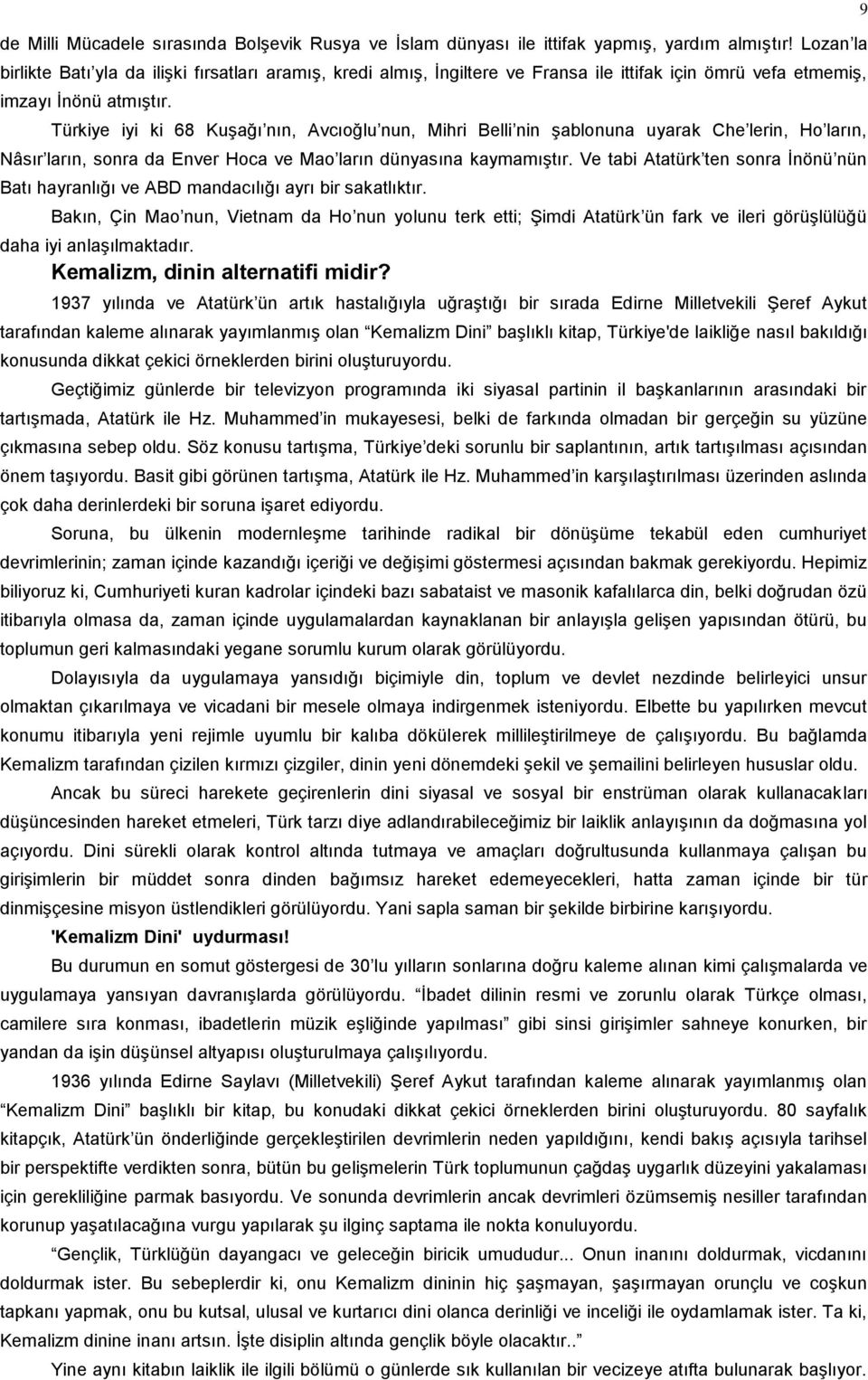 Türkiye iyi ki 68 Kuşağı nın, Avcıoğlu nun, Mihri Belli nin şablonuna uyarak Che lerin, Ho ların, Nâsır ların, sonra da Enver Hoca ve Mao ların dünyasına kaymamıştır.