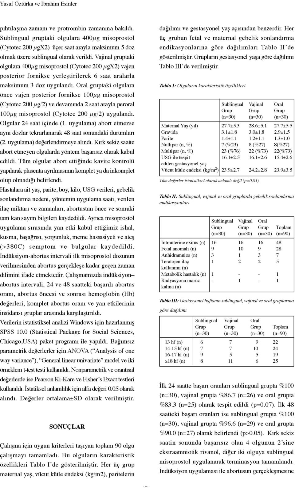 Vajinal gruptaki olgulara 400µg misoprostol (Cytotec 200 µgx2) vajen posterior fornikse yerleştirilerek 6 saat aralarla maksimum 3 doz uygulandı.