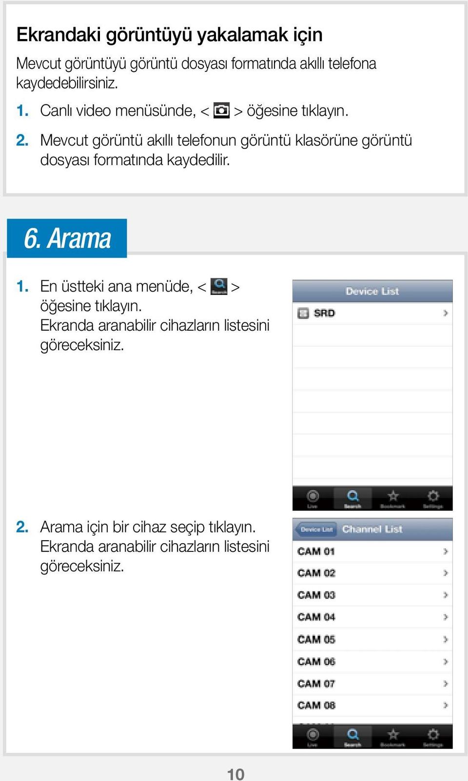 Mevcut görüntü akıllı telefonun görüntü klasörüne görüntü dosyası formatında kaydedilir. 6. Arama 1.