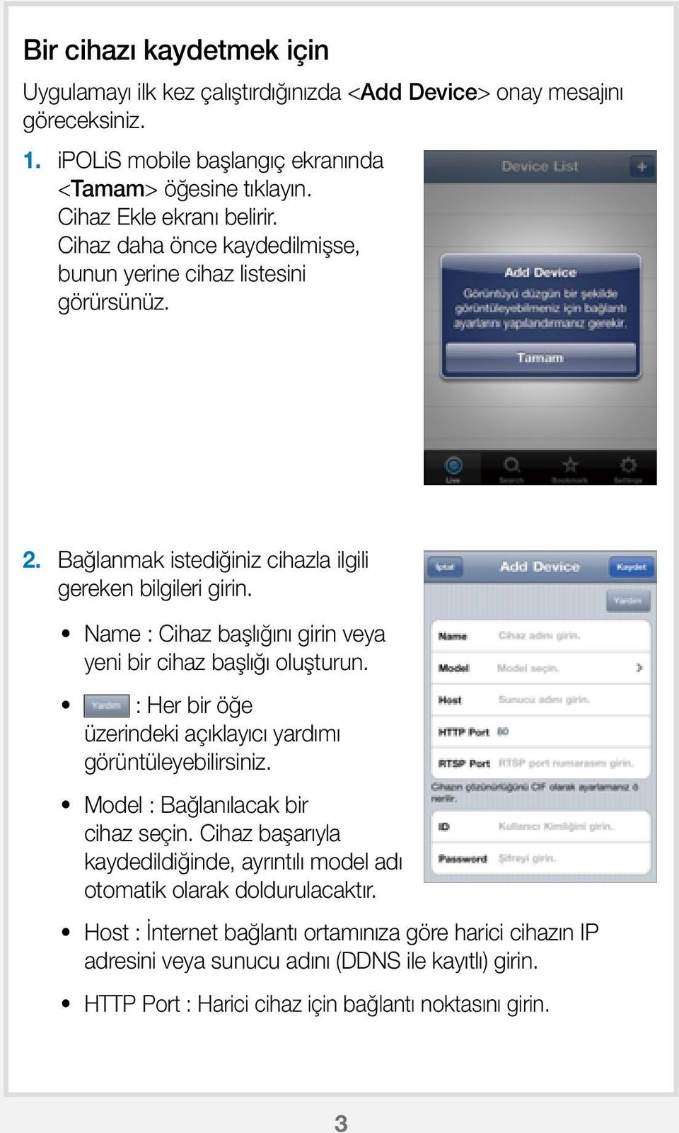 Name : Cihaz başlığını girin veya yeni bir cihaz başlığı oluşturun. : Her bir öğe üzerindeki açıklayıcı yardımı görüntüleyebilirsiniz. Model : Bağlanılacak bir cihaz seçin.