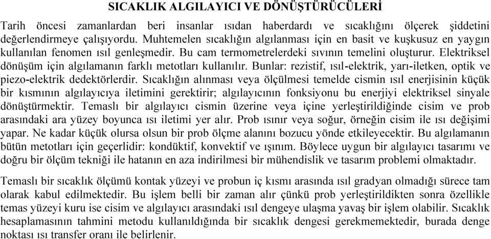 Elektriksel dönüşüm için algılamanın farklı metotları kullanılır. Bunlar: rezistif, ısıl-elektrik, yarı-iletken, optik ve piezo-elektrik dedektörlerdir.