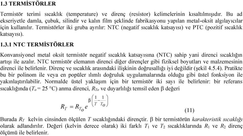 Termistörler iki gruba ayrılır: NTC (negatif sıcaklık katsayısı) ve PTC (pozitif sıcaklık katsayısı). 1.3.